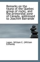 Remarks on the fauna of the Quebec group of rocks, and the primordial zone of Canada 1110955324 Book Cover