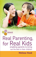Real Parenting for Real Kids: Enabling Parents to Bring Out the Best in Their Children 1910056308 Book Cover