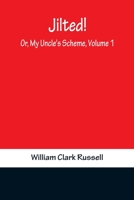 Jilted! Or, My Uncle's Scheme, Volume 1 9356318239 Book Cover