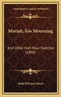 Moriah's Mourning, and Other Half-Hour Sketches (Short Story Index Reprint Series) 1512237248 Book Cover