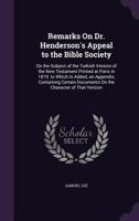 Remarks On Dr. Henderson's Appeal to the Bible Society: On the Subject of the Turkish Version of the New Testament Printed at Paris in 1819. to Which ... On the Character of That Version ... 1340988852 Book Cover