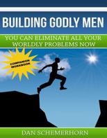 Building Godly Men The Workbook: You Can Eliminate All Your Worldly Problems 1541024133 Book Cover
