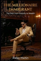 THE MILLIONAIRE IMMIGRANT: "The Road from Scarcity to Wealth" B0GQPM7TM6 Book Cover