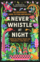 Never Whistle at Night: An Indigenous Dark Fiction Anthology 0593468465 Book Cover