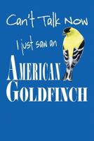 Can't Talk Now I Just Saw An American Goldfinch 1725164035 Book Cover