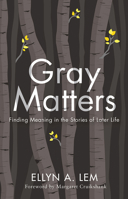 Gray Matters: Finding Meaning in the Stories of Later Life 1978806310 Book Cover