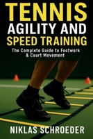Tennis Agility and Speed Training: The Complete Guide to Footwork and Court Movement (Complete Tennis Fitness Series) B0FNXB2JHC Book Cover