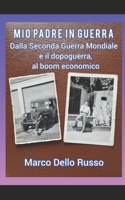 Mio padre in guerra: Dalla Seconda Guerra Mondiale e il dopoguerra, al boom economico (Marco Dello Russo Sterish Sharow) B0BF33NG7C Book Cover
