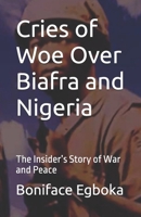 Cries of Woe Over Biafra and Nigeria: The Insider’s Story of War and Peace 9785473791 Book Cover