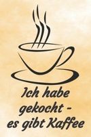 Ich habe gekocht - es gibt Kaffee: Notizbuch Journal Rezeptheft zum Einschreiben von eigenen Kaffeerezepten für den Kaffeeliebhaber, Barista, Hobbykoch, Gourmet und Feinschmecker (German Edition) 1697189520 Book Cover