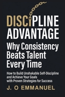 The Discipline Advantage:: Why Consistency Beats Talent Every Time. B0GHJL94W2 Book Cover