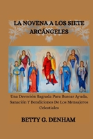 LA NOVENA A LOS SIETE ARCÁNGELES: Una Devoción Sagrada Para Buscar Ayuda, Sanación Y Bendiciones De Los Mensajeros Celestiales (Spanish Edition) B0G3QHXS8M Book Cover