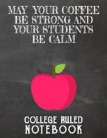 May Your Coffee Be Strong And Your Students Be Calm: College Ruled Notebook For Teacher - Black 1090316739 Book Cover