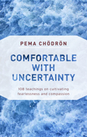 Comfortable with Uncertainty: 108 Teachings on Cultivating Fearlessness and Compassion 1590300785 Book Cover