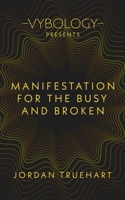Manifestation for the Busy and Broken (Vybology) B0F1TJVZFQ Book Cover