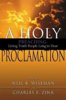 A Holy Proclamation: Preaching: Living Truth People Long to Hear 0834121417 Book Cover