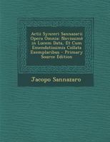 Actii Synceri Sannazarii Opera Omnia: Novissime in Lucem Data, Et Cum Emendatissimis Collata Exemplaribus - Primary Source Edition 1287395104 Book Cover