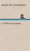 Le Pelerin Du Silence: Le Fantome, Le Chateau Singulier, Le Livre Des Litanies, Theatre Muet, Pages Retrouvees. -- 1979697329 Book Cover