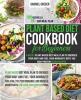 Plant-Based Diet Cookbook for Beginners: 4 Weeks Plant-Based Diet Meal Plan to Energize Your Body and Fuel Your Workouts With 100 High-Protein Vegan Recipes B087L8B697 Book Cover