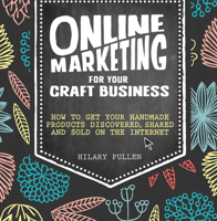 Online Marketing for Your Craft Business: How to Get Your Handmade Products Discovered, Shared and Sold on the Internet 1446304892 Book Cover