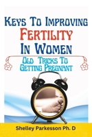 KEYS TO IMPROVING FERTILITY IN WOMEN: OLD TRICKS TO GETTING PREGNANT B0BVCWNJVQ Book Cover