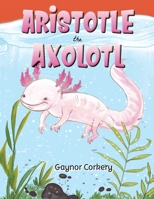 Aristotle the Axolotl 1788483227 Book Cover