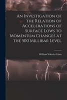 An Investigation of the Relation of Accelerations of Surface Lows to Momentum Changes at the 500 Millibar Level 1015038662 Book Cover