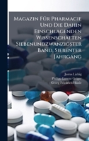 Magazin FÃ1/4r Pharmacie Und Die Dahin Einschlagenden Wissenschaften Siebenundzwanzigster Band, Siebenter Jahrgang 1023852411 Book Cover