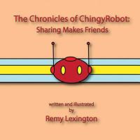The Chronicles of ChingyRobot: Sharing Makes Friends 1312077085 Book Cover