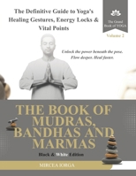 The Book of Mudras, Bandhas and Marmas: The Definitive Guide to Yoga's Healing Gestures, Energy Locks and Vital Points (Black & White Edition) (THE GRAND BOOK OF YOGA) B0GPMR1CY8 Book Cover