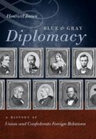 Blue and Gray Diplomacy: A History of Union and Confederate Foreign Relations (The Littlefield History of the Civil War Era) 1469629089 Book Cover