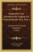 Beginselen Van Handelsrecht Volgens De Nederlandsche Wet, Part 1: Handelsrecht, Handel, Handelaar (1903) 1289523576 Book Cover