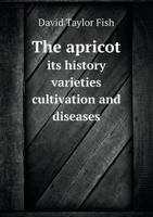The Apricot Its History Varieties Cultivation and Diseases 5518596286 Book Cover