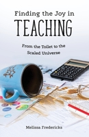Finding the Joy in Teaching: From the Toilet to the Scaled Universe 1662901550 Book Cover
