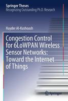 Congestion Control for 6LoWPAN Wireless Sensor Networks : Toward the Internet of Things 3030177319 Book Cover