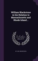 William Blackstone in His Relation to Massachusetts and Rhode Island .. 1359376429 Book Cover