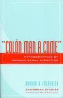 Colon Man a Come: Mythographies of Panama Canal Migration (Caribbean Studies) 0739108891 Book Cover