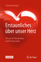 Erstaunliches �ber Unser Herz: Wissen F�r Herzkranke Und Herzgesunde 3662645122 Book Cover