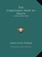 The Christian's Hope In Death: A Discourse 1104910284 Book Cover