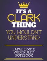 It's A Clark Thing You Wouldn't Understand Large (8.5x11) Wide Ruled Notebook: Show you care with our personalised family member books, a perfect way ... books are ideal for all the family to enjoy. 1674899394 Book Cover