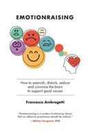 Emotionraising: How to Astonish, Disturb, Seduce and Convince the Brain to Support Good Causes 192737538X Book Cover