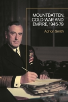 Mountbatten, Cold War and Empire, 1945-79 135023026X Book Cover