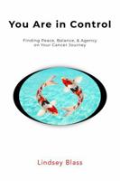 You Are in Control: Finding Peace, Balance, and Agency on Your Cancer Journey B0GHWTTV8N Book Cover