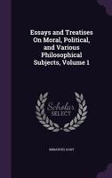 Essays and Treatises On Moral, Political, and Various Philosophical Subjects, Volume 1 1358968330 Book Cover
