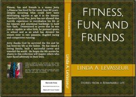 Fitness, Fun and Friends: Stories from a remarkable life 0985695137 Book Cover