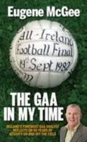 The GAA in My Time: Ireland's Foremost Analyst Reflects on 50 Years of GAA Activity - on and off the Field 0992673216 Book Cover