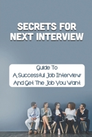 Secrets For Next Interview: Guide To A Successful Job Interview And Get The Job You Want: How To Pass An Interview B09BGHZ26P Book Cover