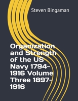 Organization and Strength of the US Navy 1794-1916  Volume Three 1897-1916 1691706043 Book Cover