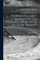 Studien zur christlich-mittelalterlichen Chronologie. Der 84Jährige Ostercyclus und seine Quellen B0BQCKRSZZ Book Cover