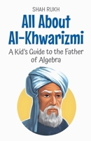 All About Al-Khwarizmi: A Kid's Guide to the Father of Algebra (Knowledge Books for Kids) B0F7JP6MJ1 Book Cover